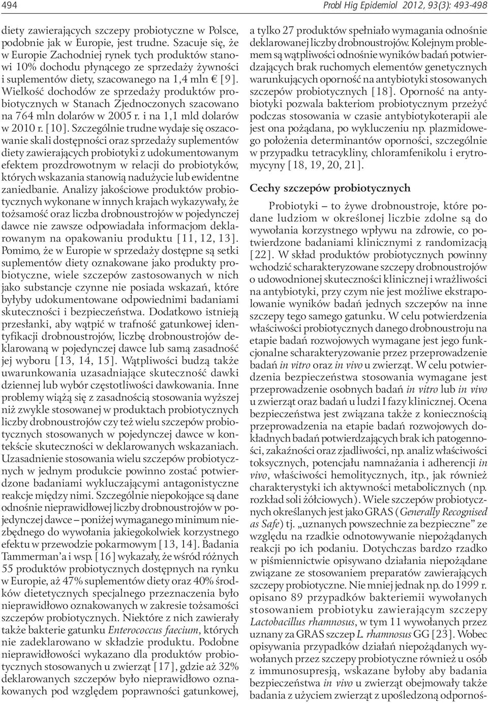 Wielkość dochodów ze sprzedaży produktów probiotycznych w Stanach Zjednoczonych szacowano na 764 mln dolarów w 2005 r. i na 1,1 mld dolarów w 2010 r. [10].