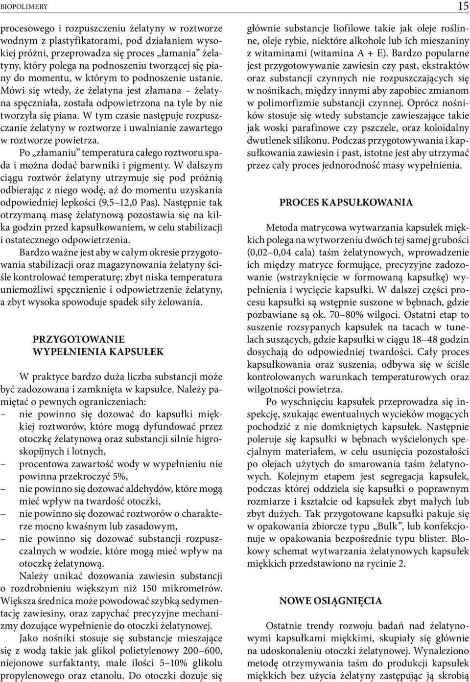 W tym czasie następuje rozpuszczanie żelatyny w roztworze i uwalnianie zawartego w roztworze powietrza. Po złamaniu temperatura całego roztworu spada i można dodać barwniki i pigmenty.
