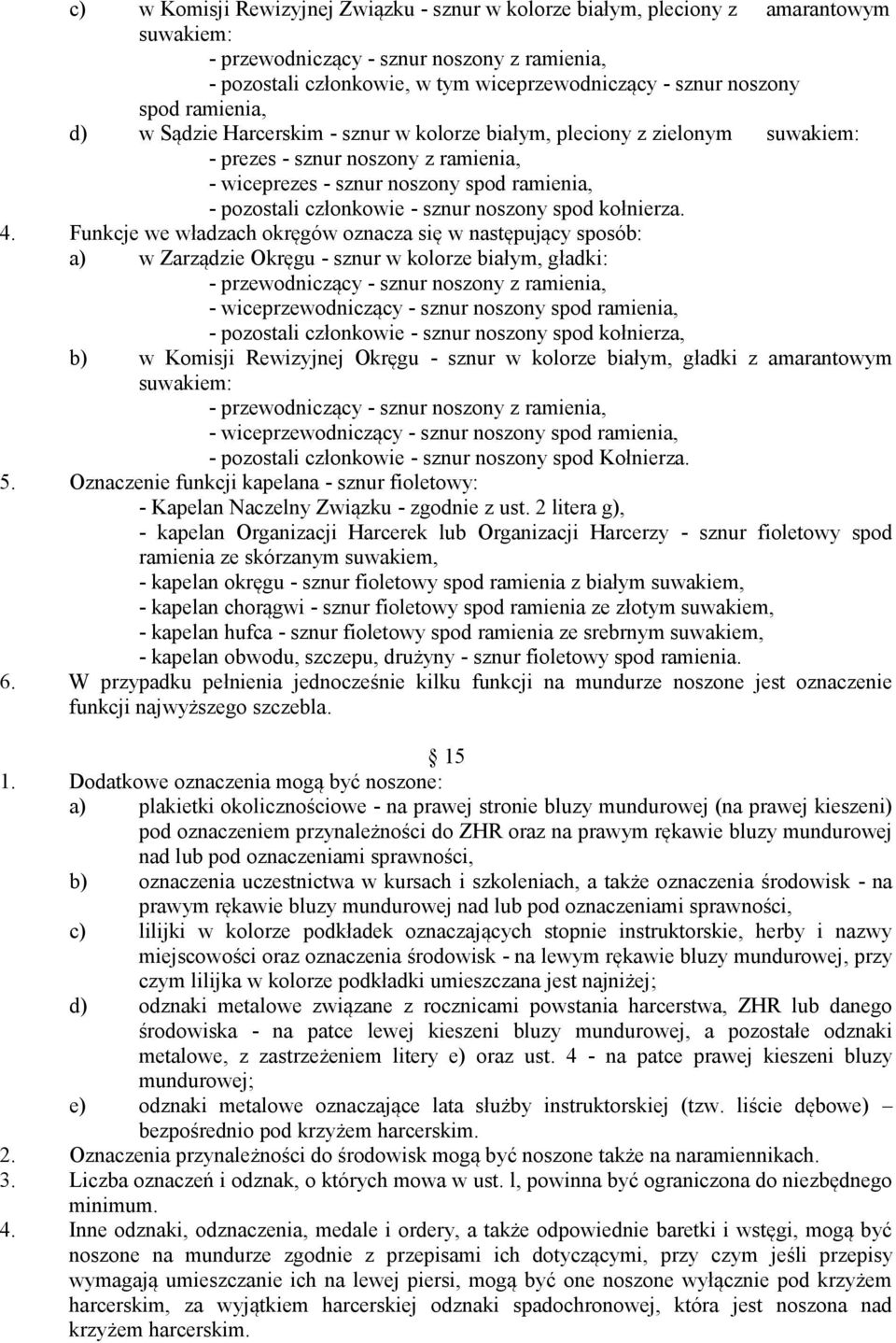 Funkcje we władzach okręgów oznacza się w następujący sposób: a) w Zarządzie Okręgu - sznur w kolorze białym, gładki: - wiceprzewodniczący - sznur noszony spod ramienia, - pozostali członkowie -