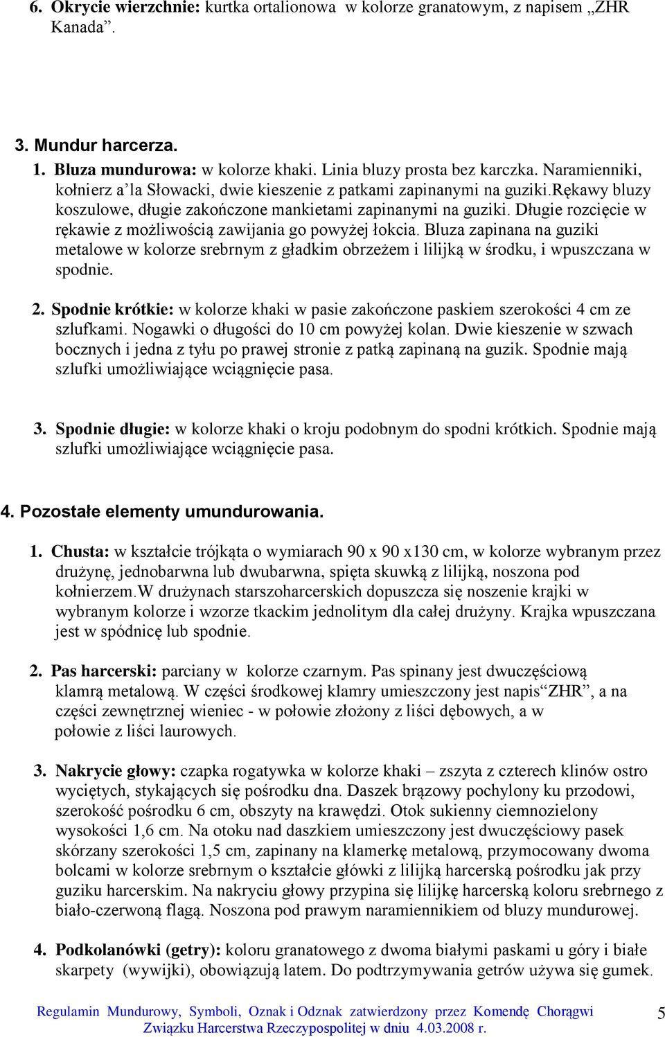 Długie rozcięcie w rękawie z możliwością zawijania go powyżej łokcia. Bluza zapinana na guziki metalowe w kolorze srebrnym z gładkim obrzeżem i lilijką w środku, i wpuszczana w spodnie. 2.