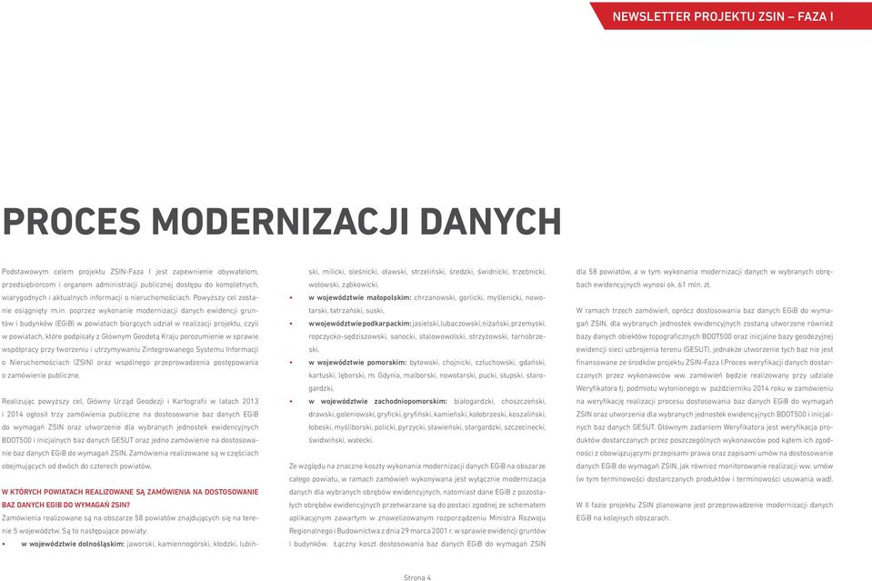 czyli w powiatach, które podpisały z Głównym Geodetą Kraju porozumienie w sprawie współpracy przy tworzeniu i utrzymywaniu Zintegrowanego Systemu Informacji o Nieruchomościach (ZSIN) oraz wspólnego