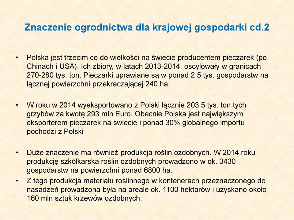 W roku w 2014 wyeksportowano z Polski łącznie 203,5 tys. ton tych grzybów za kwotę 293 mln Euro.