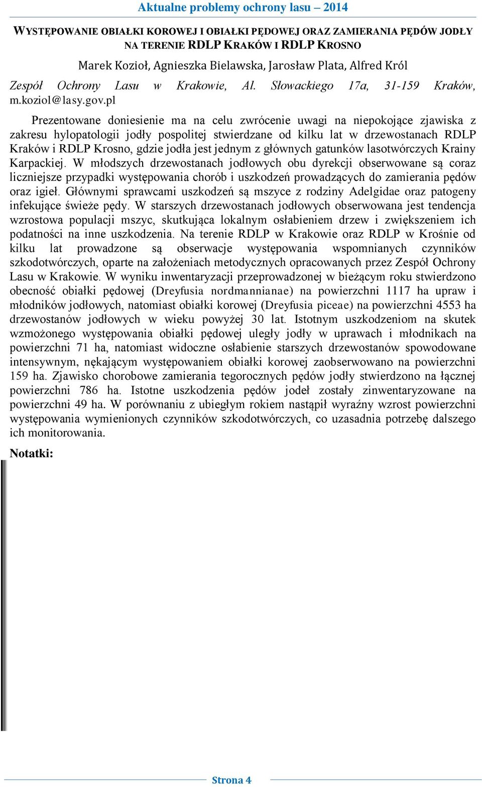pl Prezentowane doniesienie ma na celu zwrócenie uwagi na niepokojące zjawiska z zakresu hylopatologii jodły pospolitej stwierdzane od kilku lat w drzewostanach RDLP Kraków i RDLP Krosno, gdzie jodła