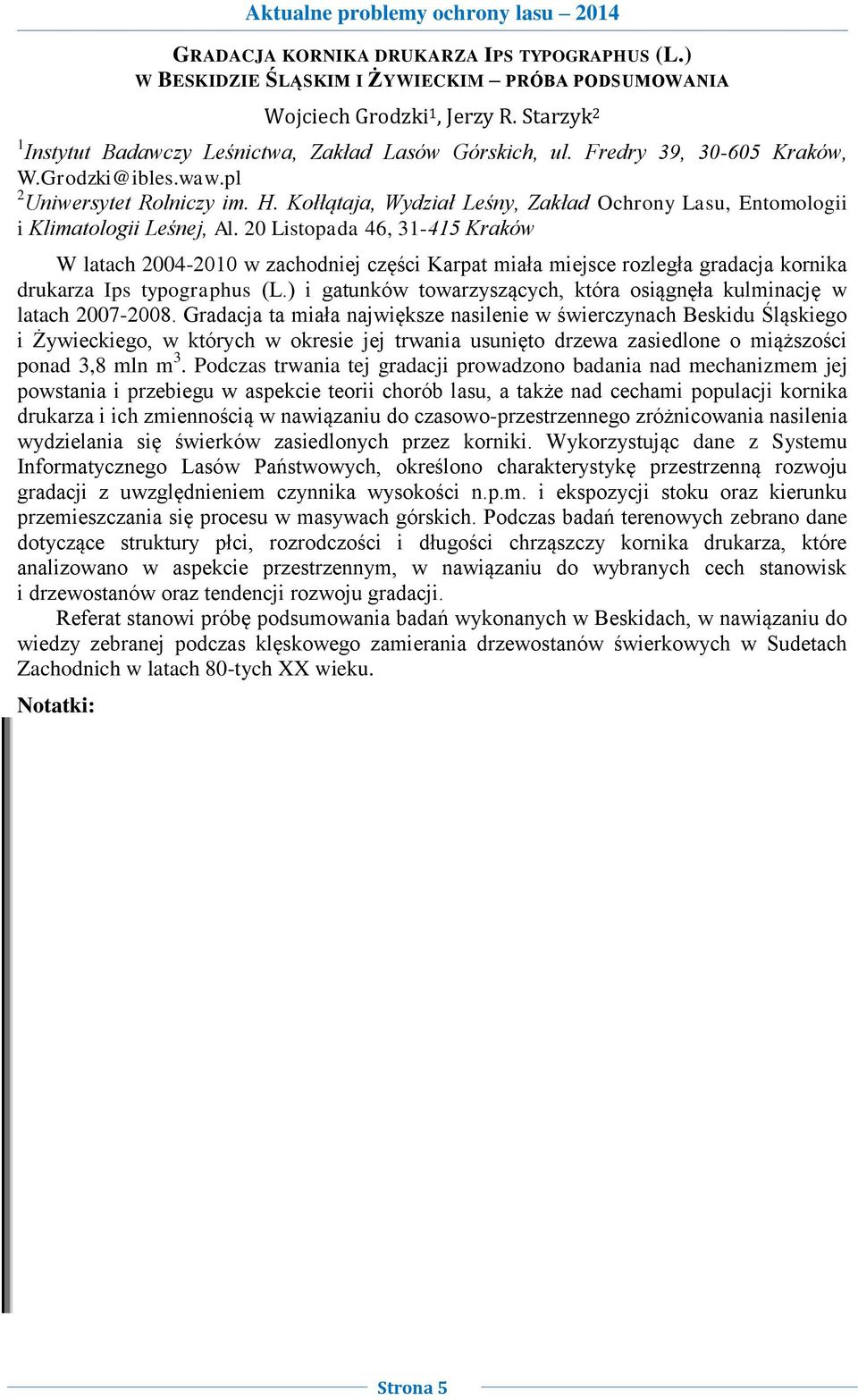 20 Listopada 46, 31-415 Kraków W latach 2004-2010 w zachodniej części Karpat miała miejsce rozległa gradacja kornika drukarza Ips typographus (L.