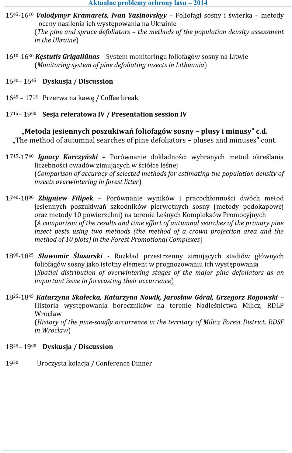 Discussion 16 45 17 15 Przerwa na kawę / Coffee break 17 15 19 00 Sesja referatowa IV / Presentation session IV Metoda jesiennych poszukiwań foliofagów sosny plusy i minusy c.d. The method of autumnal searches of pine defoliators pluses and minuses cont.