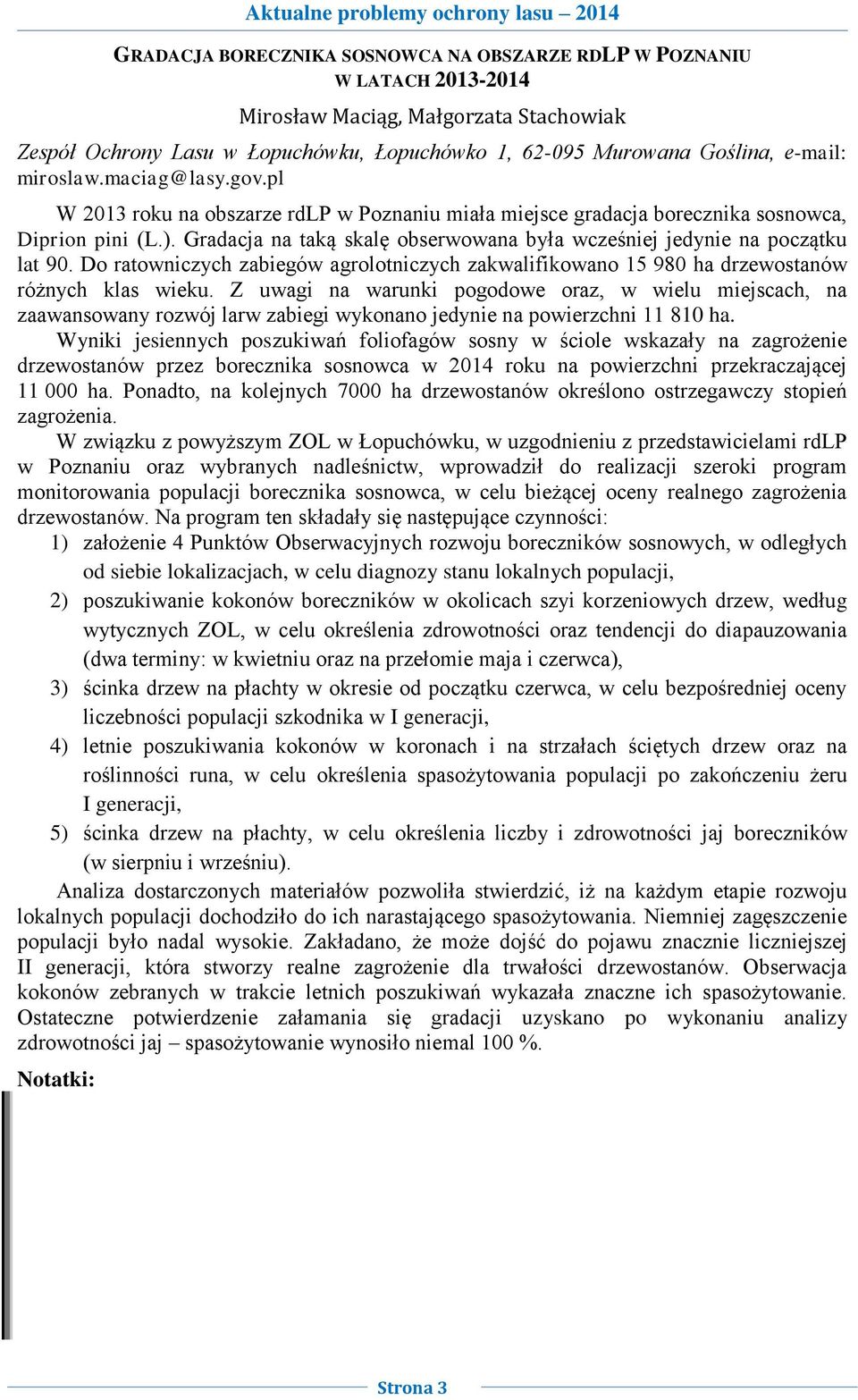 Gradacja na taką skalę obserwowana była wcześniej jedynie na początku lat 90. Do ratowniczych zabiegów agrolotniczych zakwalifikowano 15 980 ha drzewostanów różnych klas wieku.