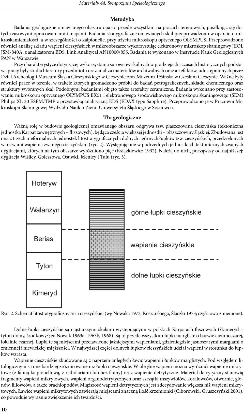 Przeprowadzono również analizę składu wapieni cieszyńskich w mikroobszarze wykorzystując elektronowy mikroskop skaningowy JEOL JSM-840A, z analizatorem EDS, Link Analitycal AN10000/85S.