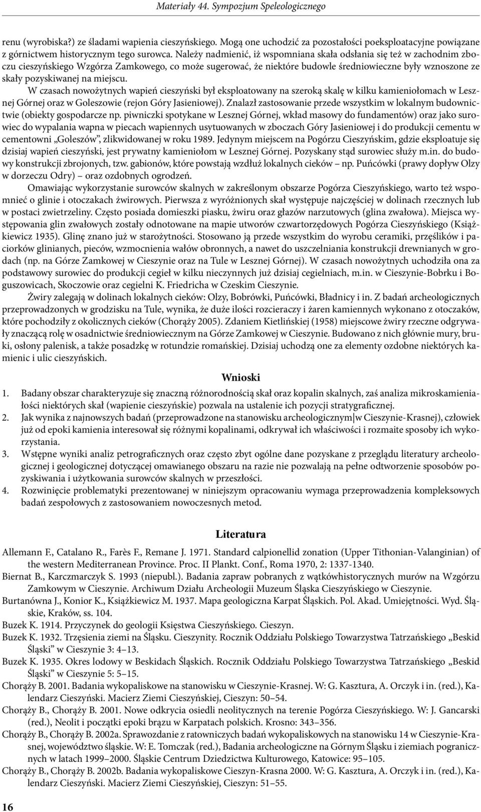 na miejscu. W czasach nowożytnych wapień cieszyński był eksploatowany na szeroką skalę w kilku kamieniołomach w Lesznej Górnej oraz w Goleszowie (rejon Góry Jasieniowej).