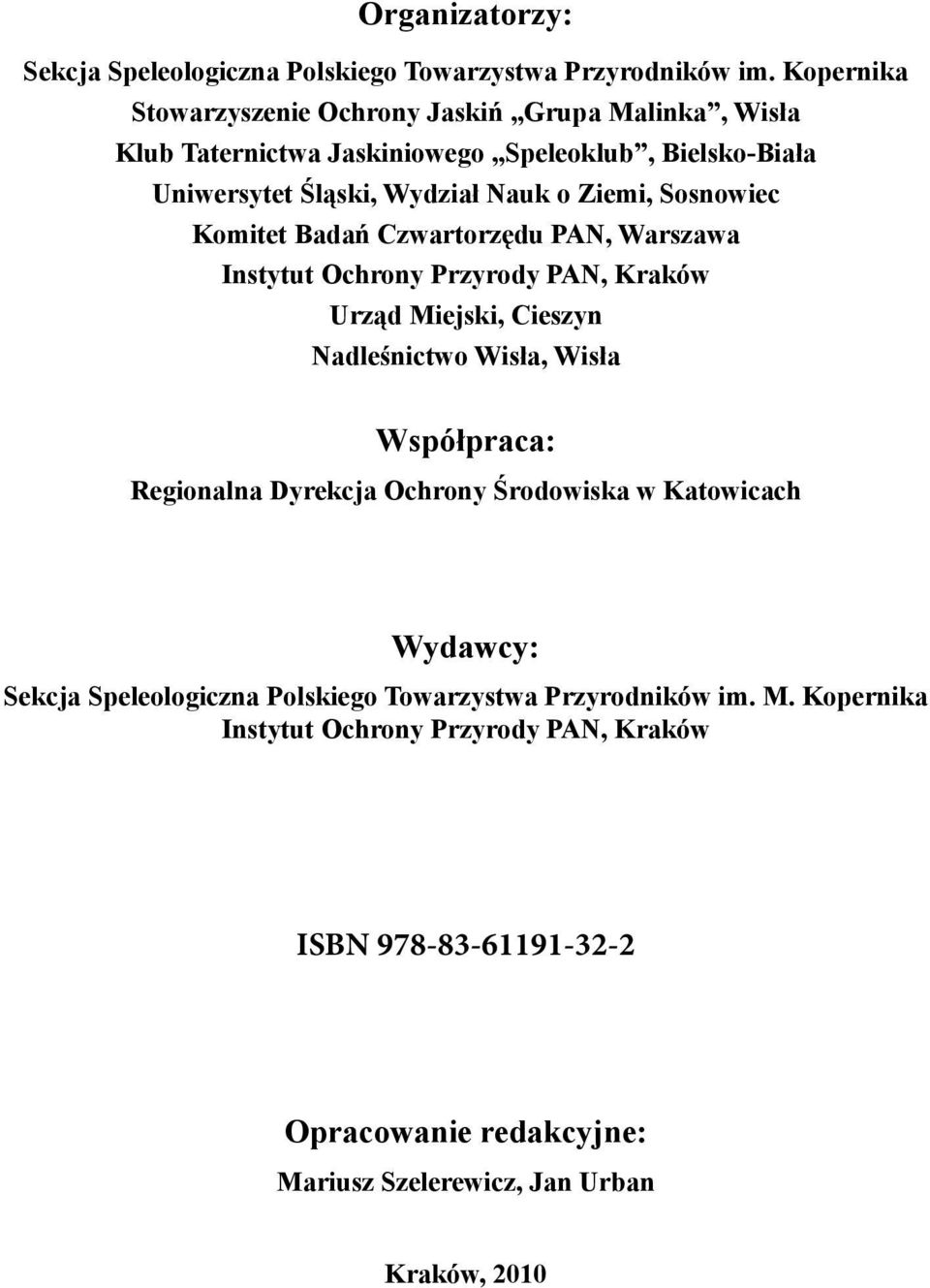 Sosnowiec Komitet Badań Czwartorzędu PAN, Warszawa Instytut Ochrony Przyrody PAN, Kraków Urząd Miejski, Cieszyn Nadleśnictwo Wisła, Wisła Współpraca: Regionalna