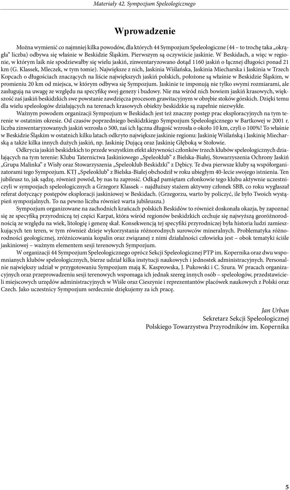 Pierwszym są oczywiście jaskinie. W Beskidach, a więc w regionie, w którym laik nie spodziewałby się wielu jaskiń, zinwentaryzowano dotąd 1160 jaskiń o łącznej długości ponad 21 km (G.