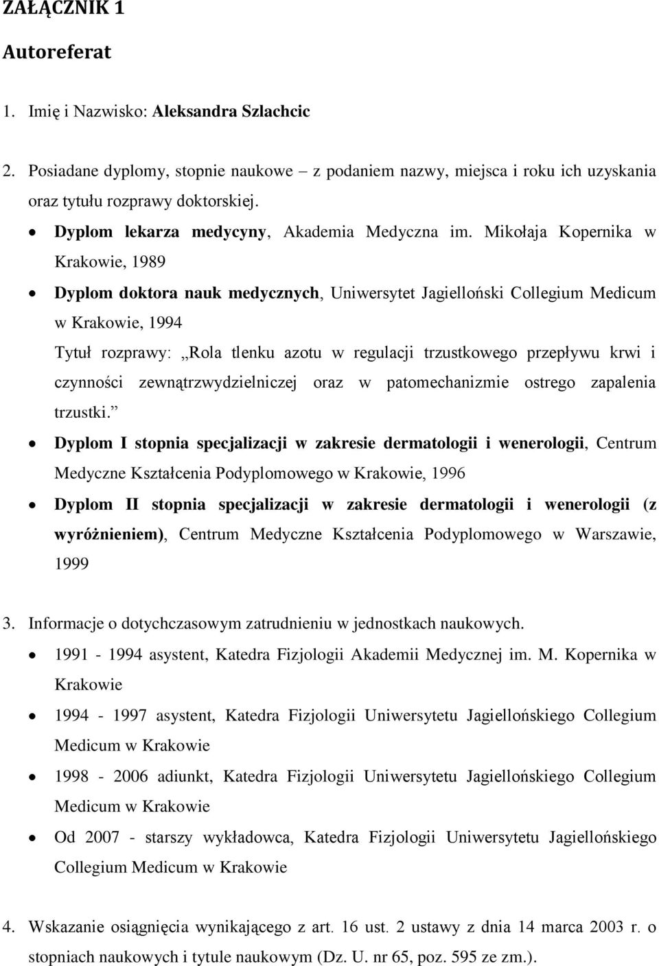 Mikołaja Kopernika w Krakowie, 1989 Dyplom doktora nauk medycznych, Uniwersytet Jagielloński Collegium Medicum w Krakowie, 1994 Tytuł rozprawy: Rola tlenku azotu w regulacji trzustkowego przepływu