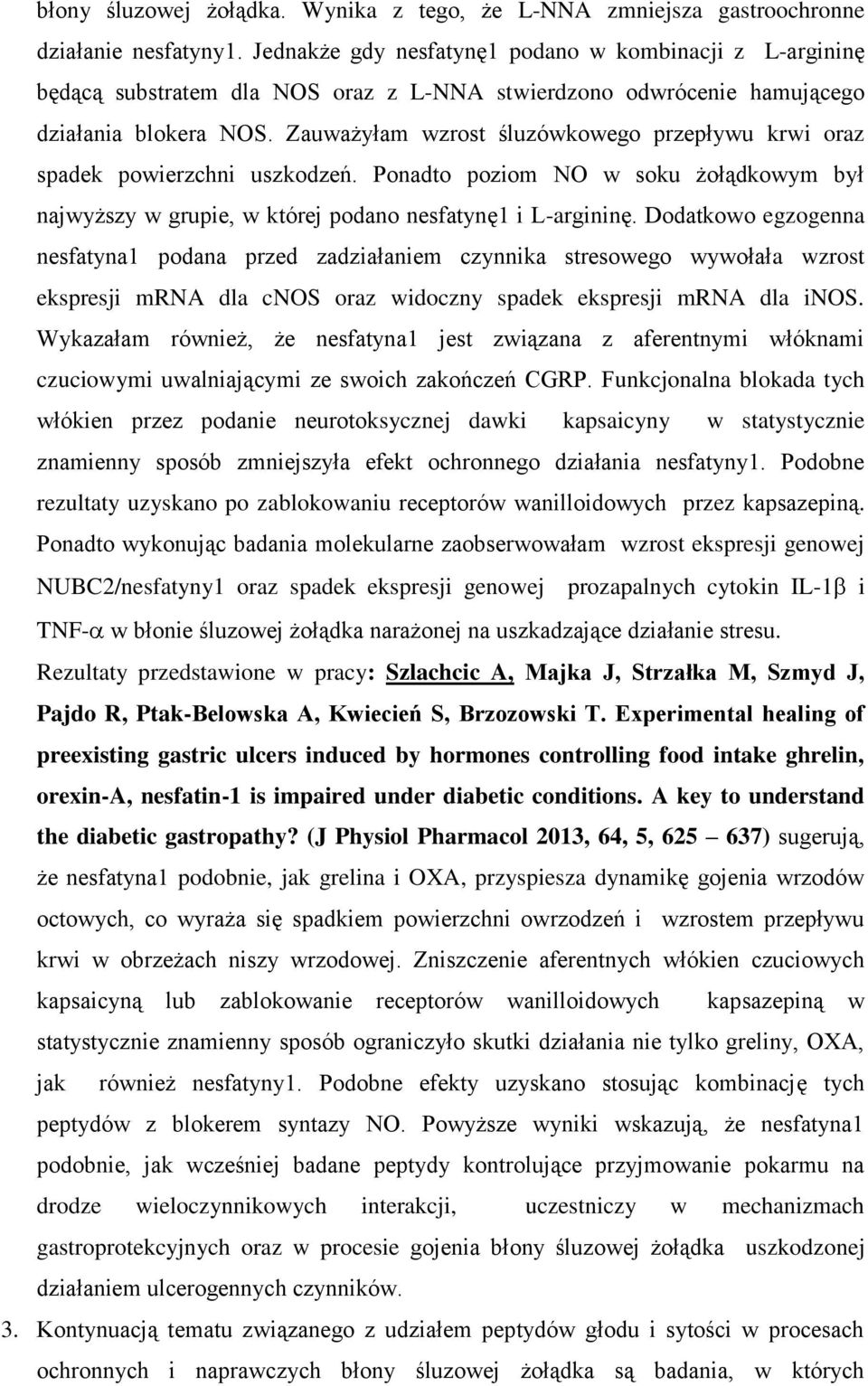 Zauważyłam wzrost śluzówkowego przepływu krwi oraz spadek powierzchni uszkodzeń. Ponadto poziom NO w soku żołądkowym był najwyższy w grupie, w której podano nesfatynę1 i L-argininę.