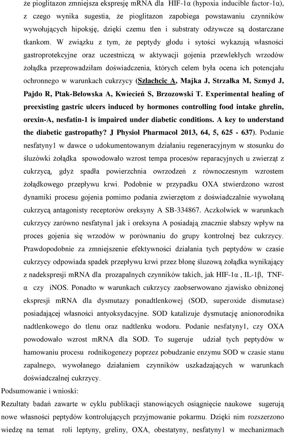 W związku z tym, że peptydy głodu i sytości wykazują własności gastroprotekcyjne oraz uczestniczą w aktywacji gojenia przewlekłych wrzodów żołądka przeprowadziłam doświadczenia, których celem była