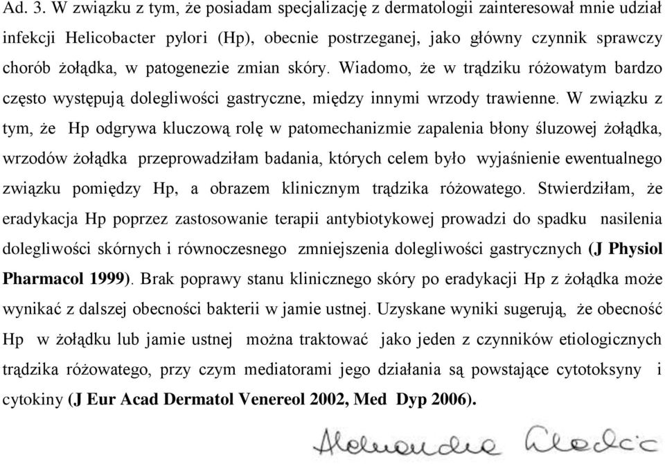 zmian skóry. Wiadomo, że w trądziku różowatym bardzo często występują dolegliwości gastryczne, między innymi wrzody trawienne.