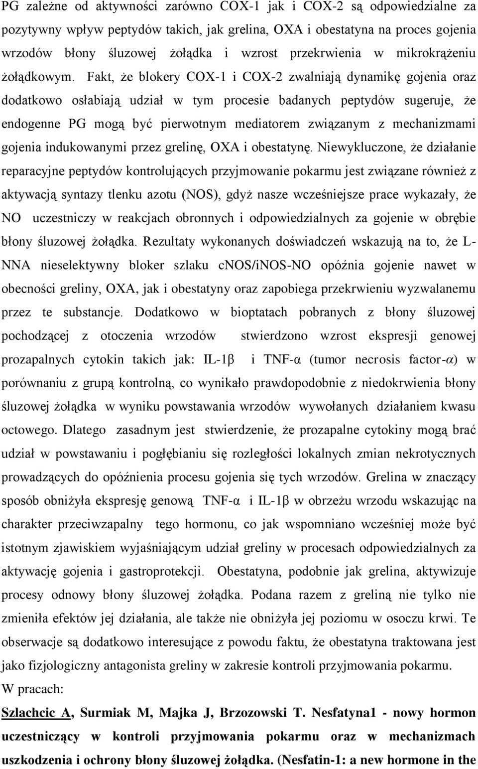 Fakt, że blokery COX-1 i COX-2 zwalniają dynamikę gojenia oraz dodatkowo osłabiają udział w tym procesie badanych peptydów sugeruje, że endogenne PG mogą być pierwotnym mediatorem związanym z
