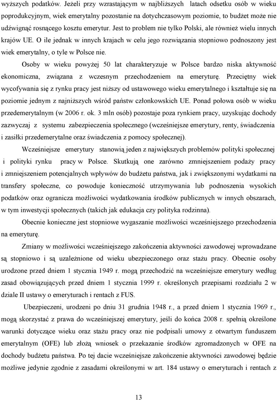 Jest to problem nie tylko Polski, ale również wielu innych krajów UE. O ile jednak w innych krajach w celu jego rozwiązania stopniowo podnoszony jest wiek emerytalny, o tyle w Polsce nie.