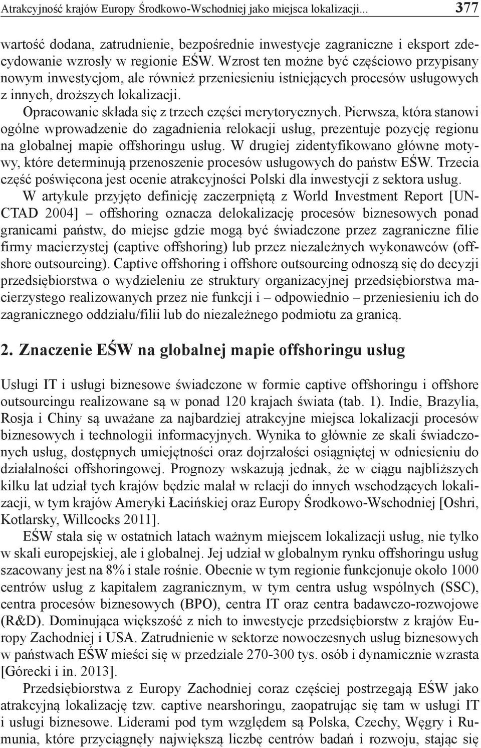 Opracowanie składa się z trzech części merytorycznych. Pierwsza, która stanowi ogólne wprowadzenie do zagadnienia relokacji usług, prezentuje pozycję regionu na globalnej mapie offshoringu usług.