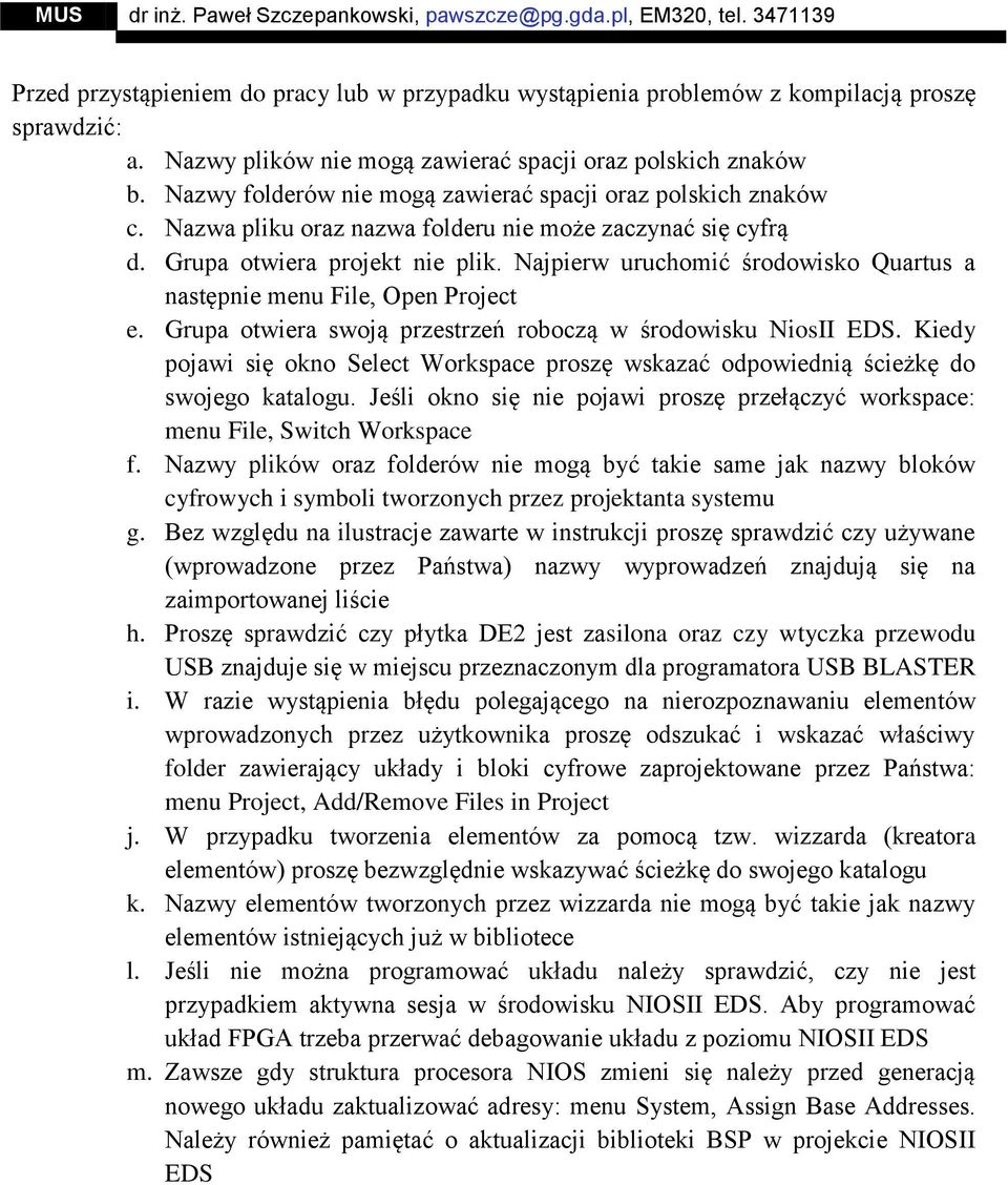 Najpierw uruchomić środowisko Quartus a następnie menu File, Open Project e. Grupa otwiera swoją przestrzeń roboczą w środowisku NiosII EDS.