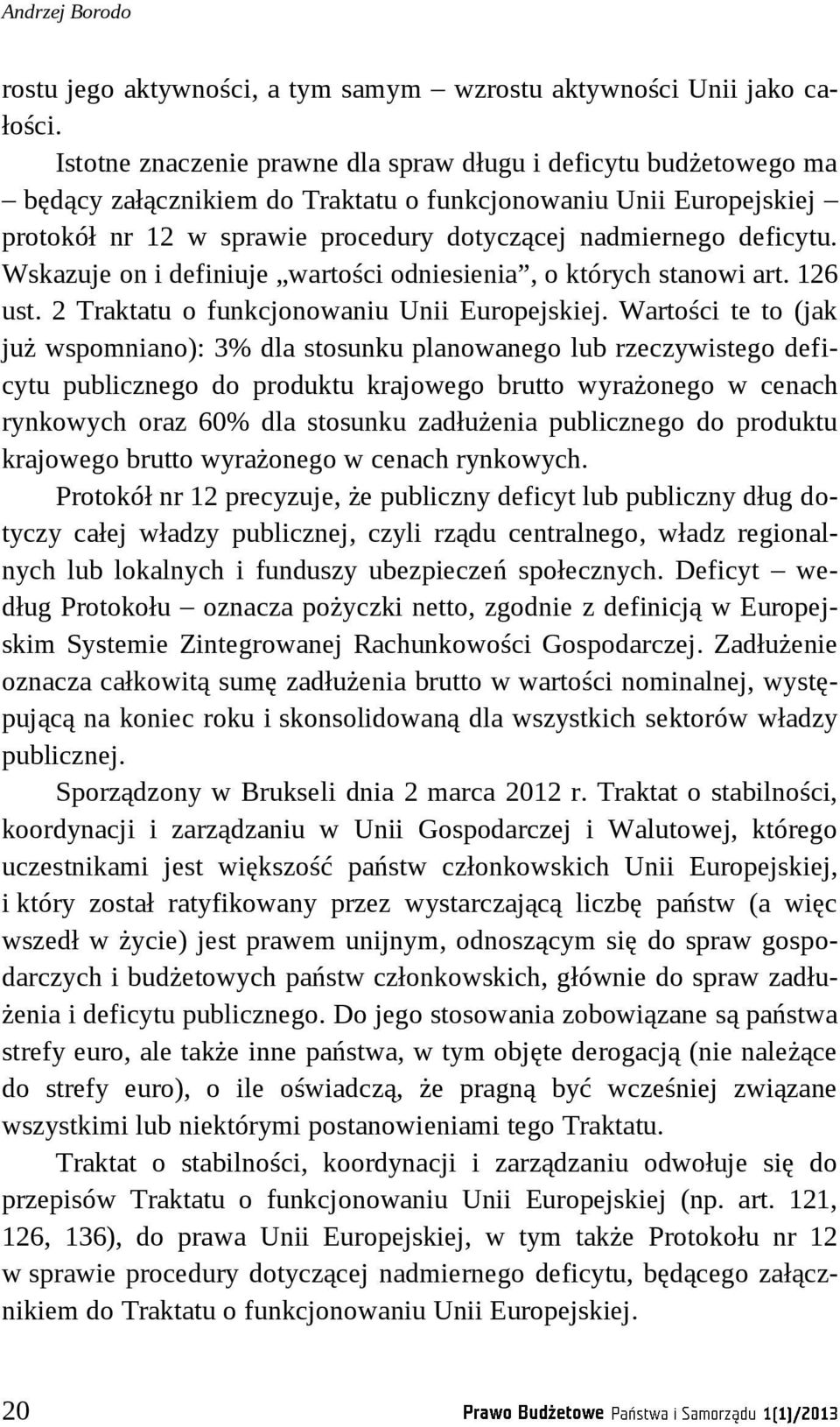 deficytu. Wskazuje on i definiuje wartości odniesienia, o których stanowi art. 126 ust. 2 Traktatu o funkcjonowaniu Unii Europejskiej.