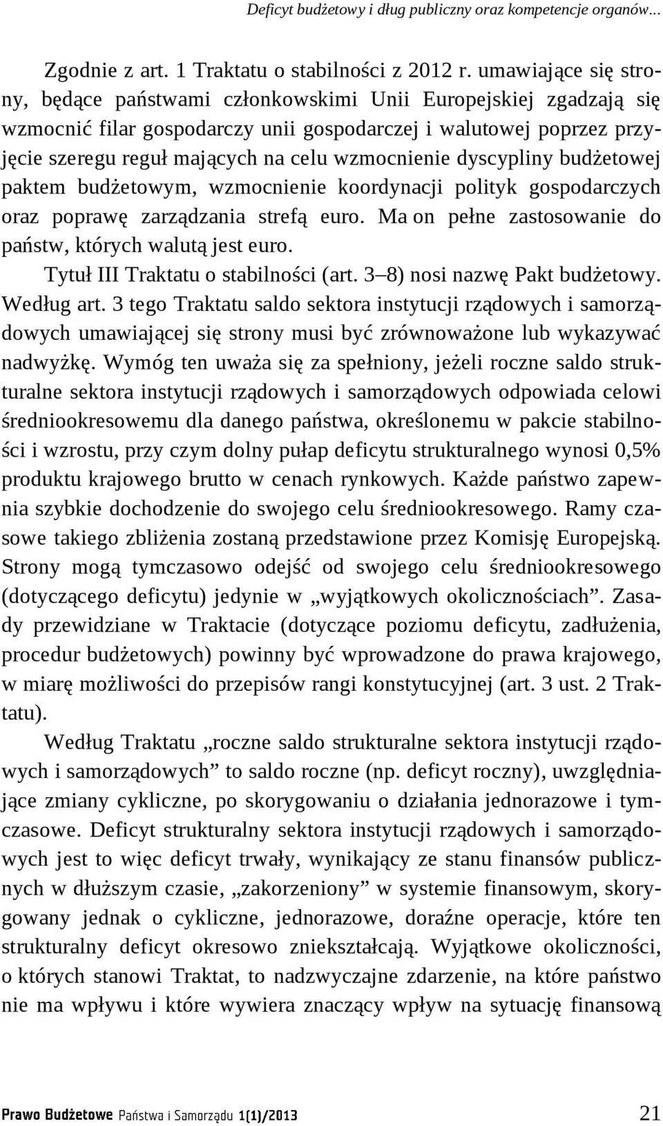 wzmocnienie dyscypliny budżetowej paktem budżetowym, wzmocnienie koordynacji polityk gospodarczych oraz poprawę zarządzania strefą euro. Ma on pełne zastosowanie do państw, których walutą jest euro.