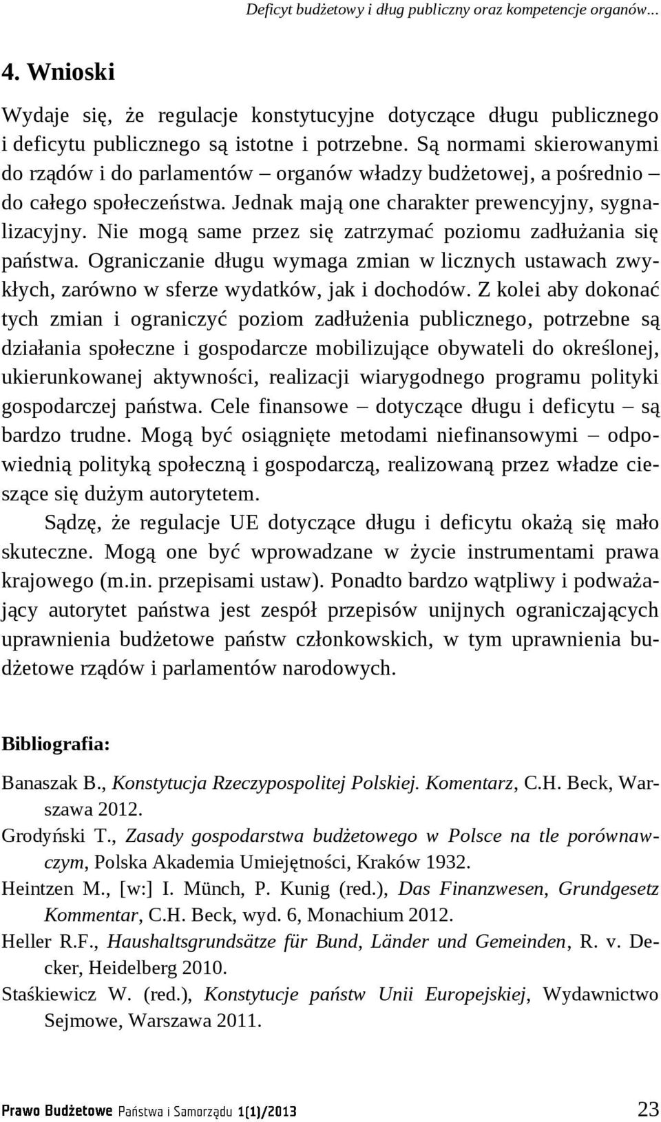 Nie mogą same przez się zatrzymać poziomu zadłużania się państwa. Ograniczanie długu wymaga zmian w licznych ustawach zwykłych, zarówno w sferze wydatków, jak i dochodów.