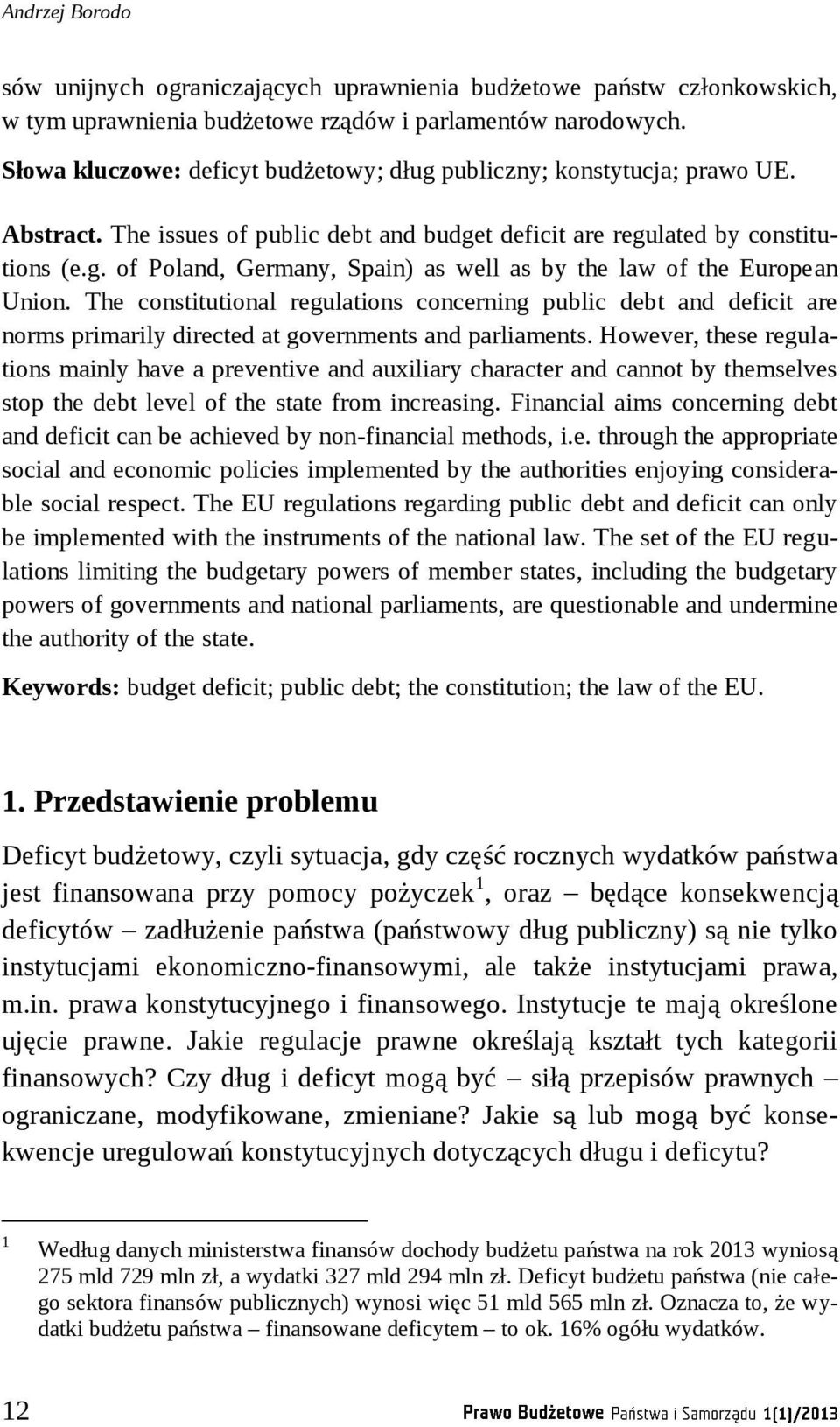 The constitutional regulations concerning public debt and deficit are norms primarily directed at governments and parliaments.