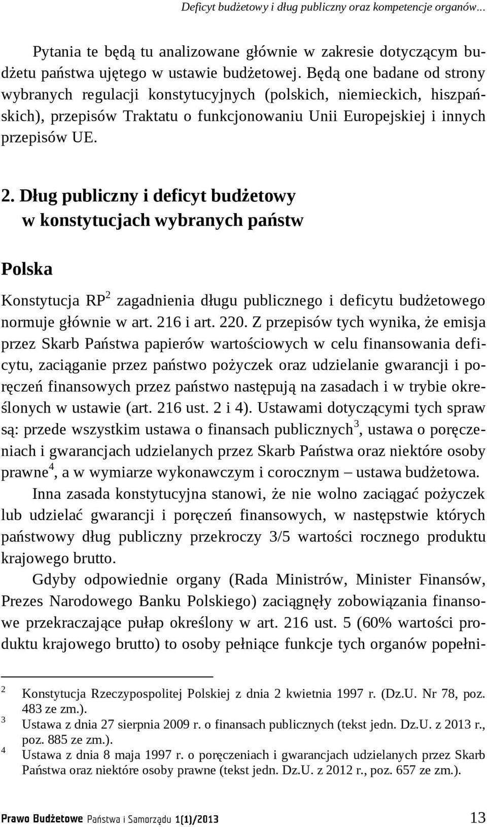 Dług publiczny i deficyt budżetowy w konstytucjach wybranych państw Polska Konstytucja RP 2 zagadnienia długu publicznego i deficytu budżetowego normuje głównie w art. 216 i art. 220.