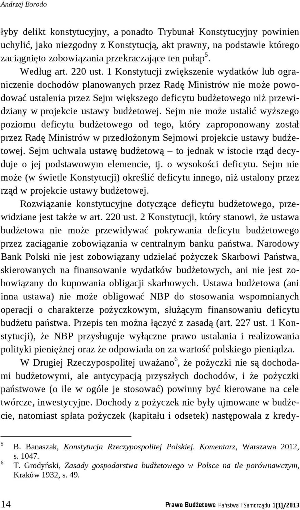 1 Konstytucji zwiększenie wydatków lub ograniczenie dochodów planowanych przez Radę Ministrów nie może powodować ustalenia przez Sejm większego deficytu budżetowego niż przewidziany w projekcie