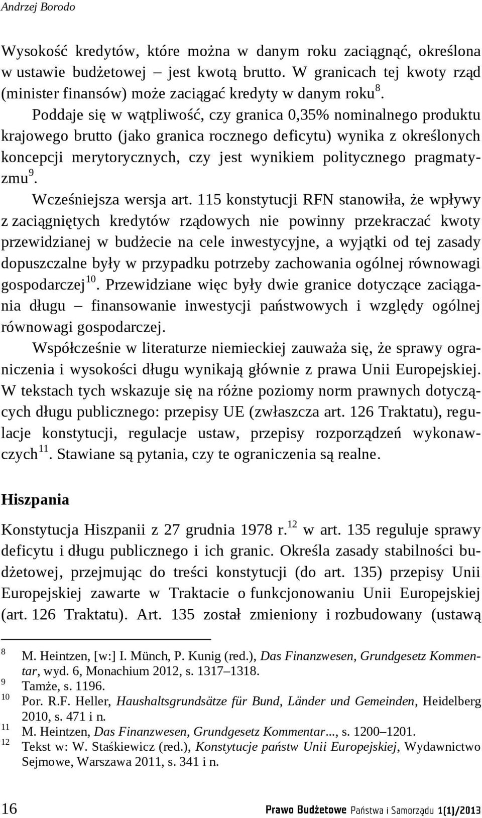 Poddaje się w wątpliwość, czy granica 0,35% nominalnego produktu krajowego brutto (jako granica rocznego deficytu) wynika z określonych koncepcji merytorycznych, czy jest wynikiem politycznego