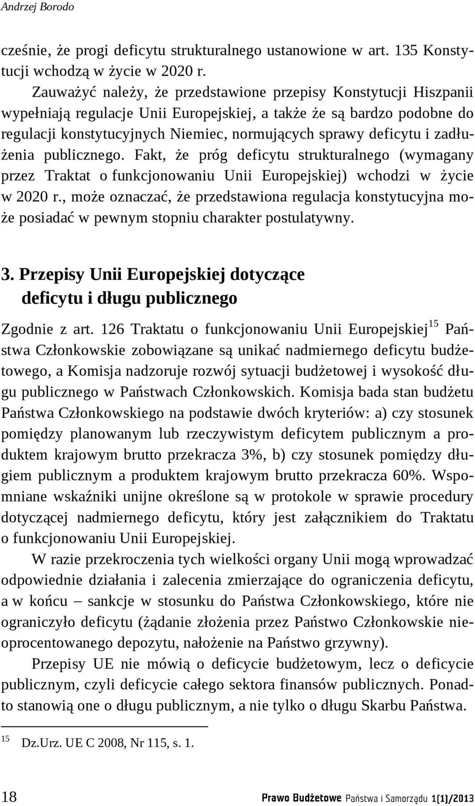 i zadłużenia publicznego. Fakt, że próg deficytu strukturalnego (wymagany przez Traktat o funkcjonowaniu Unii Europejskiej) wchodzi w życie w 2020 r.