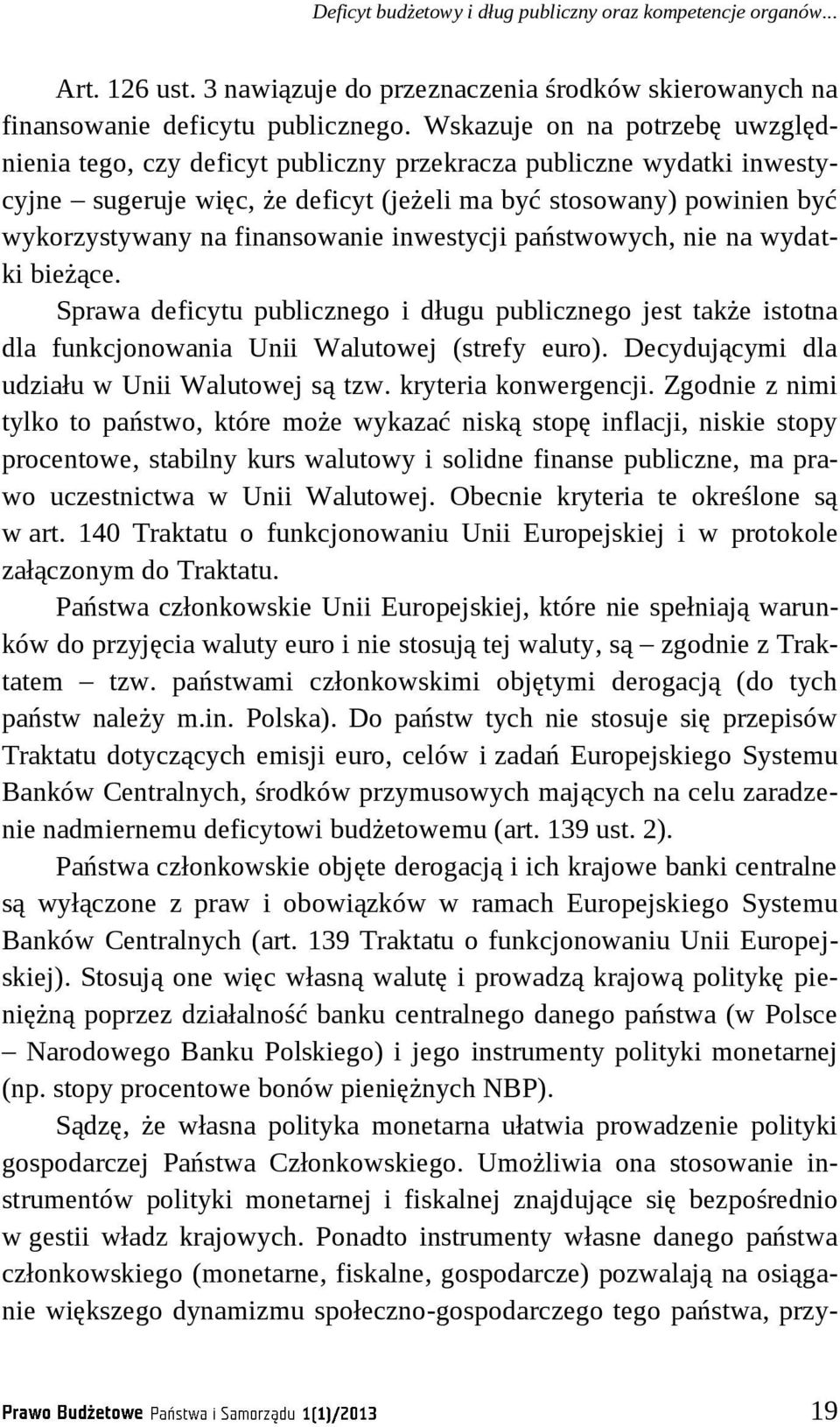 finansowanie inwestycji państwowych, nie na wydatki bieżące. Sprawa deficytu publicznego i długu publicznego jest także istotna dla funkcjonowania Unii Walutowej (strefy euro).