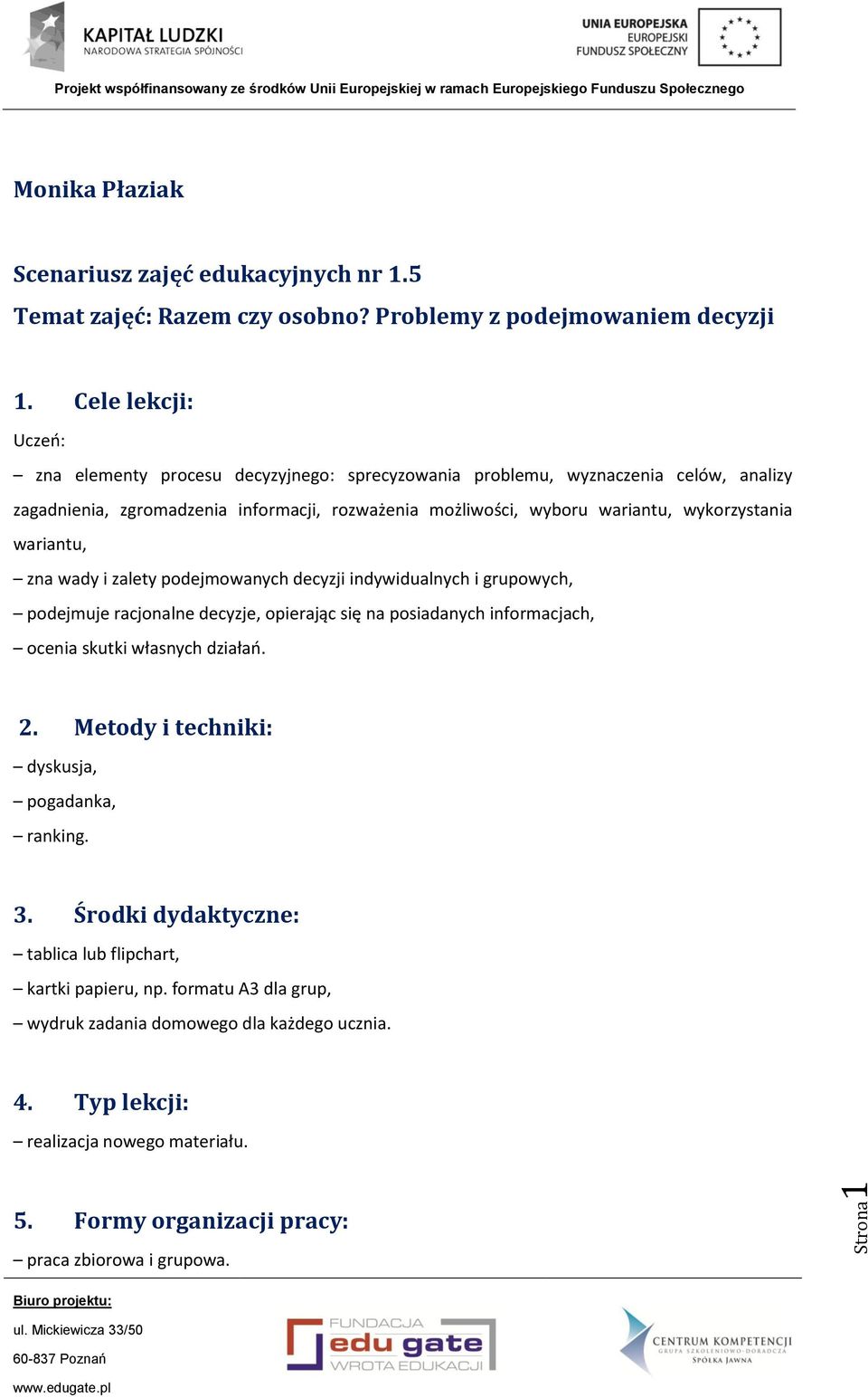 wariantu, zna wady i zalety podejmowanych decyzji indywidualnych i grupowych, podejmuje racjonalne decyzje, opierając się na posiadanych informacjach, ocenia skutki własnych działań. 2.