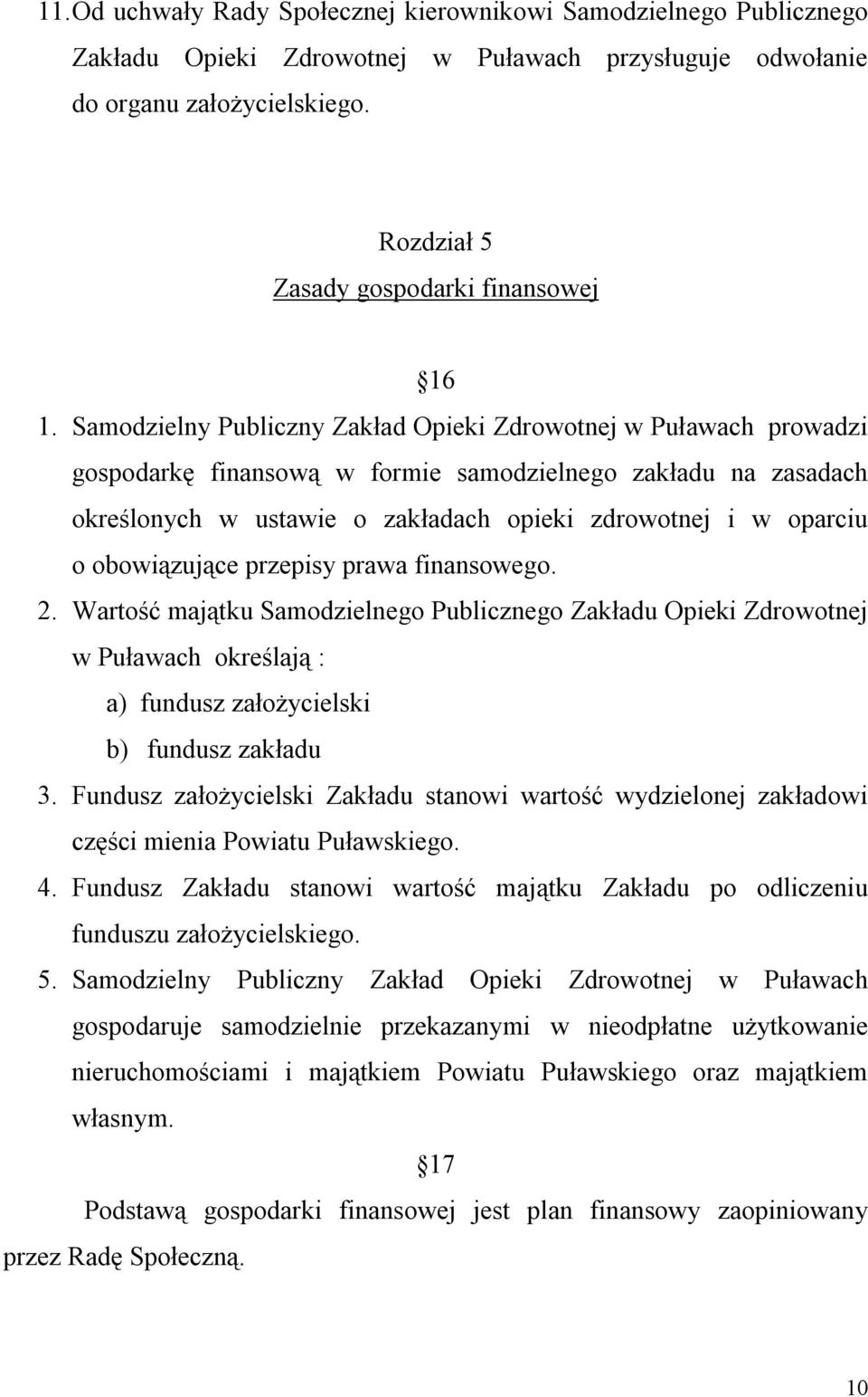 Samodzielny Publiczny Zakład Opieki Zdrowotnej w Puławach prowadzi gospodarkę finansową w formie samodzielnego zakładu na zasadach określonych w ustawie o zakładach opieki zdrowotnej i w oparciu o