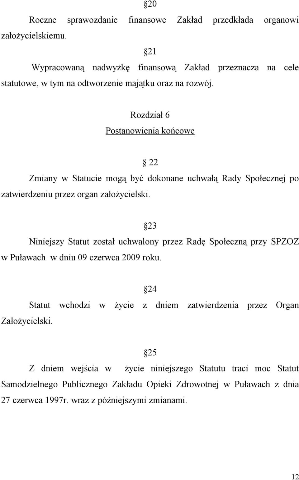 Rozdział 6 Postanowienia końcowe 22 Zmiany w Statucie mogą być dokonane uchwałą Rady Społecznej po zatwierdzeniu przez organ założycielski.