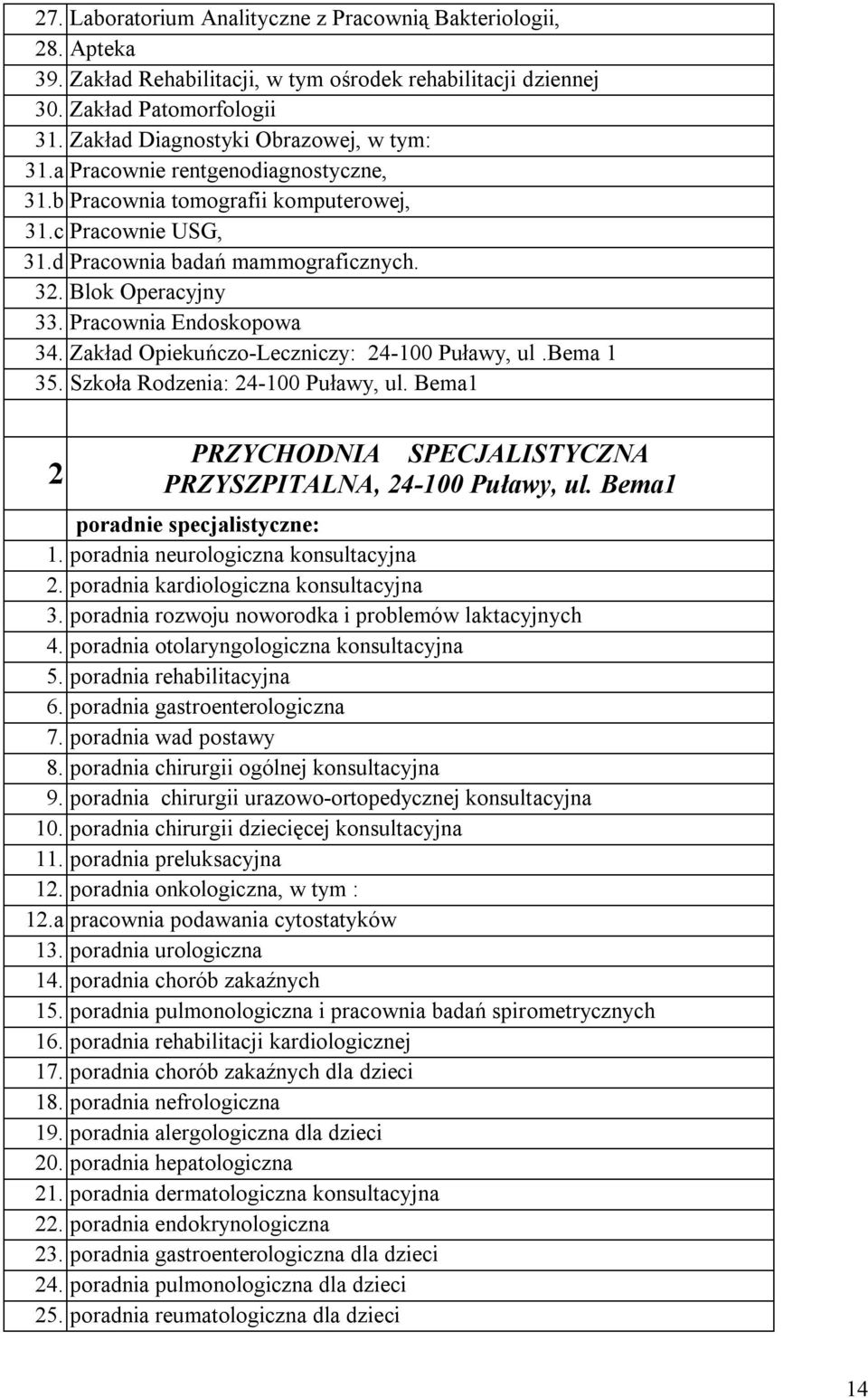 Zakład Opiekuńczo-Leczniczy: 24-100 Puławy, ul.bema 1 35. Szkoła Rodzenia: 24-100 Puławy, ul. Bema1 2 PRZYCHODNIA SPECJALISTYCZNA PRZYSZPITALNA, 24-100 Puławy, ul. Bema1 poradnie specjalistyczne: 1.