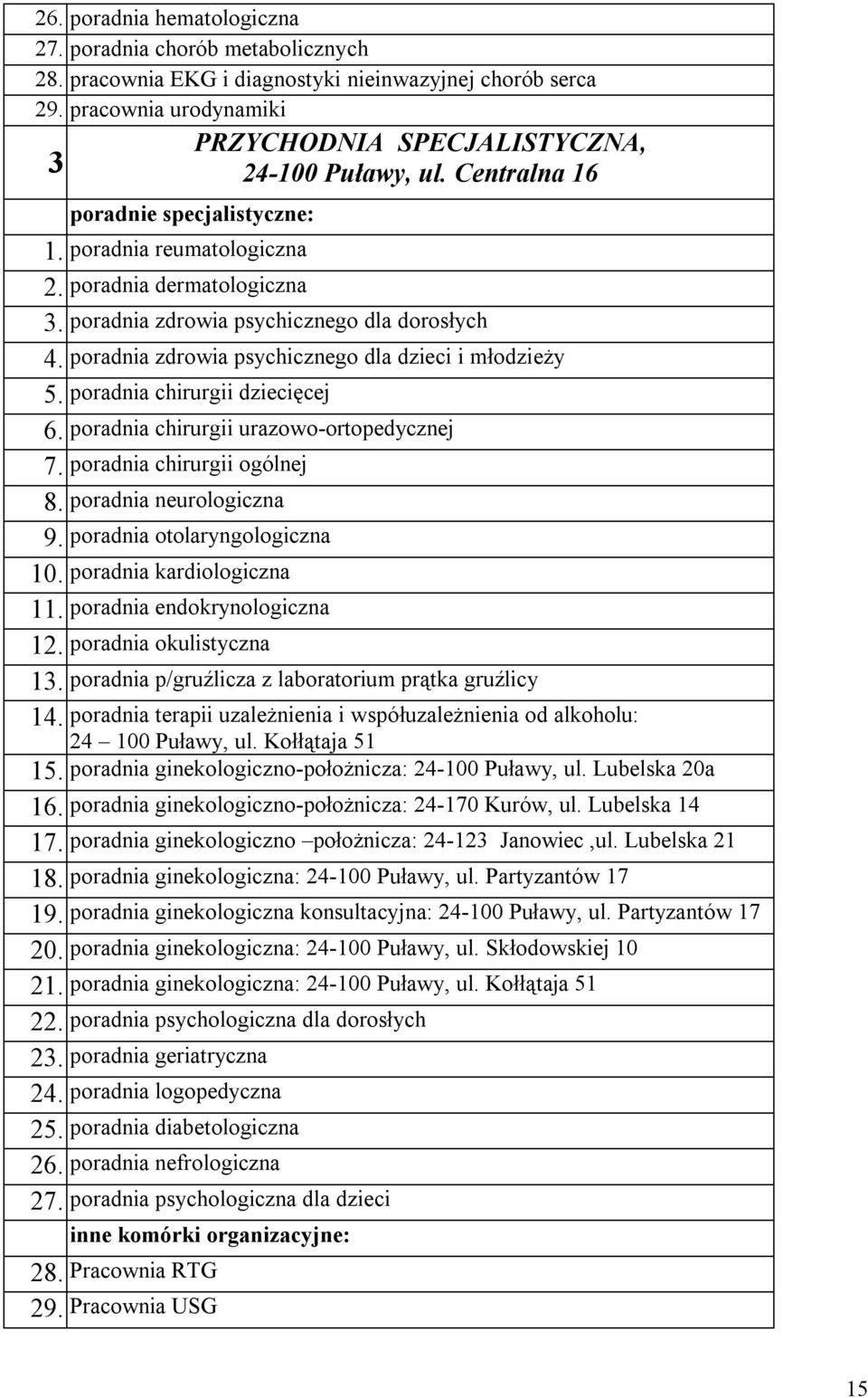 poradnia chirurgii dziecięcej 6. poradnia chirurgii urazowo-ortopedycznej 7. poradnia chirurgii ogólnej 8. poradnia neurologiczna 9. poradnia otolaryngologiczna 10. poradnia kardiologiczna 11.