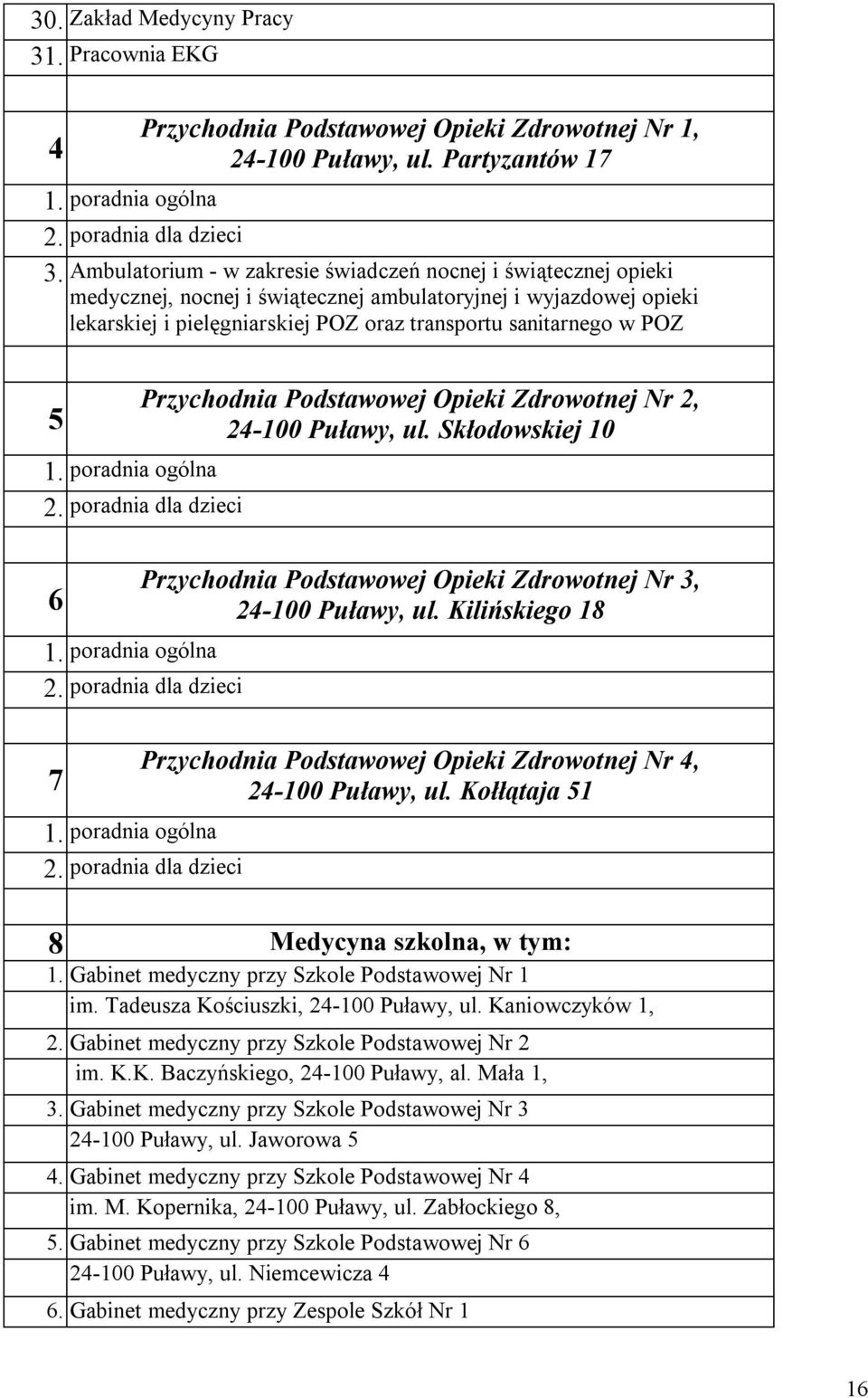 Przychodnia Podstawowej Opieki Zdrowotnej Nr 2, 24-100 Puławy, ul. Skłodowskiej 10 1. poradnia ogólna 2. poradnia dla dzieci 6 Przychodnia Podstawowej Opieki Zdrowotnej Nr 3, 24-100 Puławy, ul.