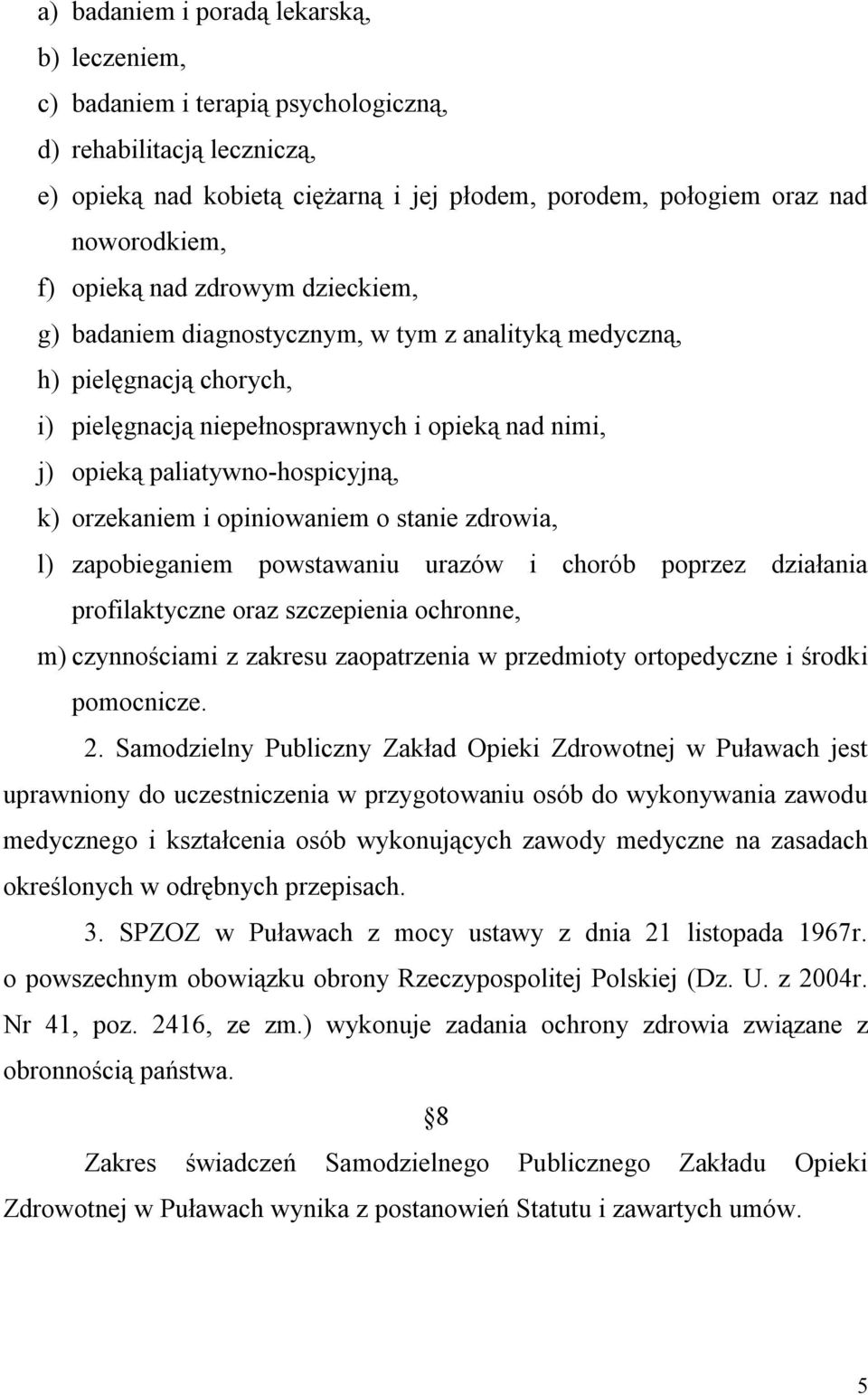 orzekaniem i opiniowaniem o stanie zdrowia, l) zapobieganiem powstawaniu urazów i chorób poprzez działania profilaktyczne oraz szczepienia ochronne, m) czynnościami z zakresu zaopatrzenia w