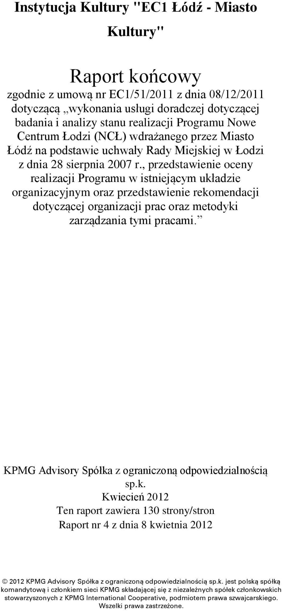 , przedstawienie oceny realizacji Programu w istniejącym układzie organizacyjnym oraz przedstawienie rekomendacji dotyczącej organizacji prac oraz metodyki zarządzania tymi pracami.