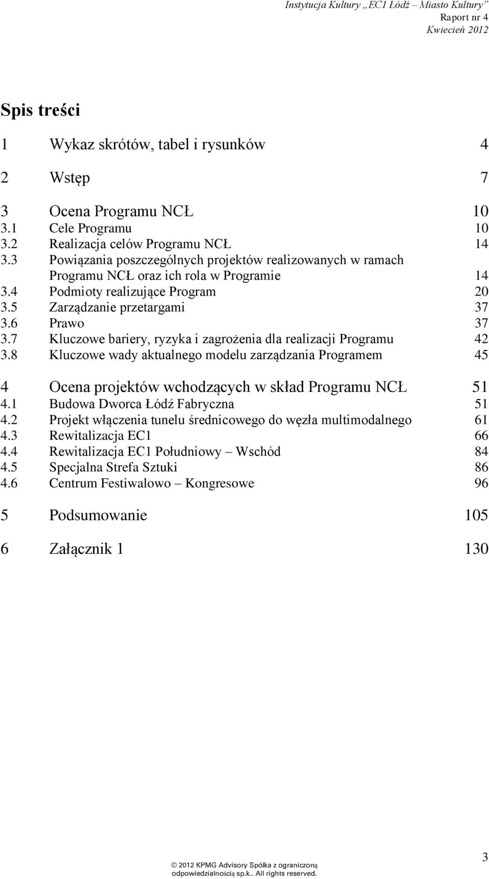 7 Kluczowe bariery, ryzyka i zagrożenia dla realizacji Programu 42 3.8 Kluczowe wady aktualnego modelu zarządzania Programem 45 4 Ocena projektów wchodzących w skład Programu NCŁ 51 4.