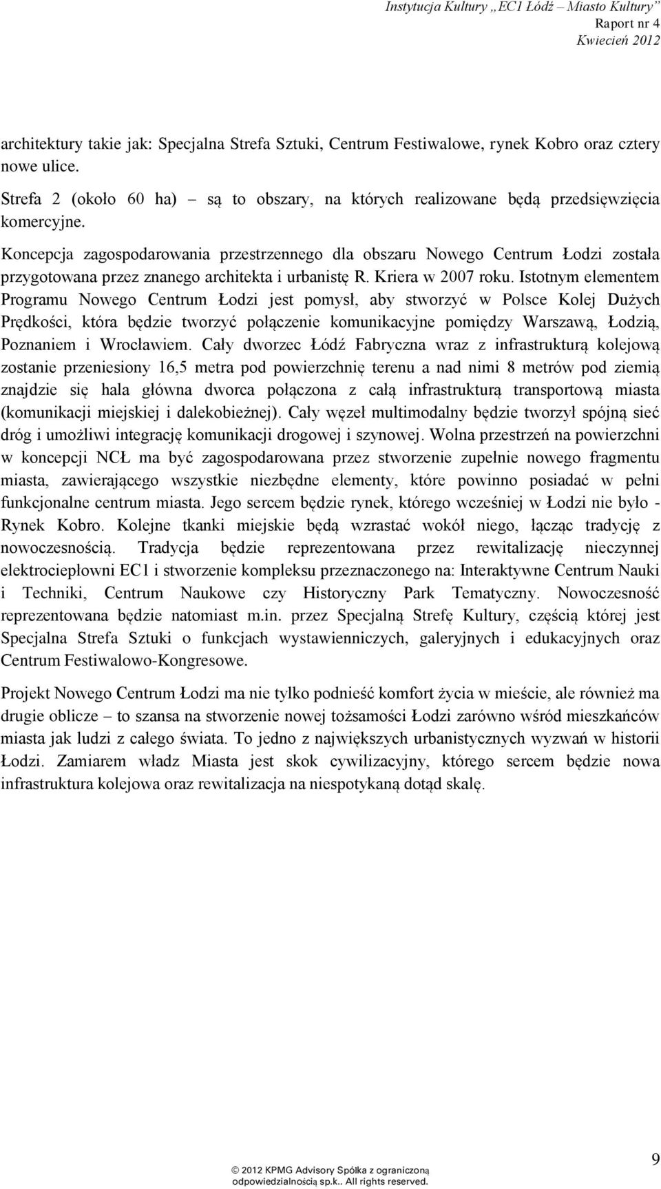 Istotnym elementem Programu Nowego Centrum Łodzi jest pomysł, aby stworzyć w Polsce Kolej Dużych Prędkości, która będzie tworzyć połączenie komunikacyjne pomiędzy Warszawą, Łodzią, Poznaniem i