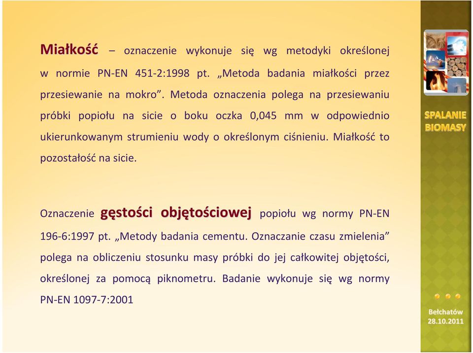 ciśnieniu. Miałkość to pozostałość na sicie. Oznaczenie gęstości objęto tościowej popiołu wg normy PN EN 196 6:1997 pt. Metody badania cementu.