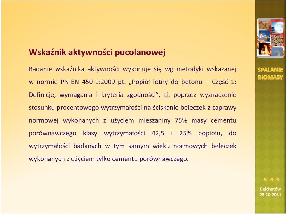 poprzez wyznaczenie stosunku procentowego wytrzymałości na ściskanie beleczek z zaprawy normowej wykonanych z użyciem mieszaniny