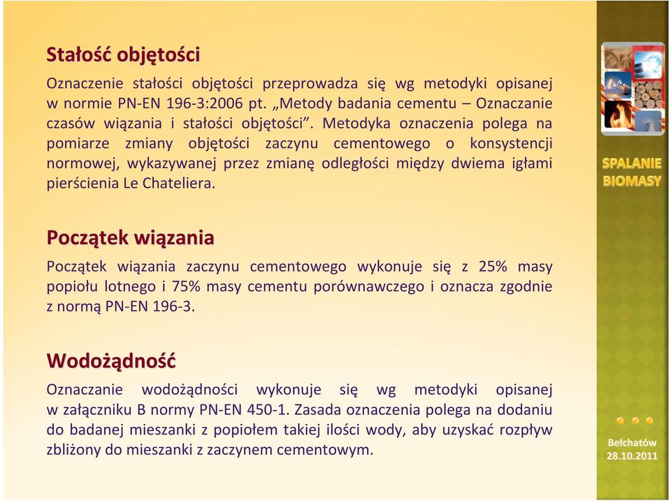 Początek wiązania Początek wiązania zaczynu cementowego wykonuje się z 25% masy popiołu lotnego i 75% masy cementu porównawczego i oznacza zgodnie z normą PN EN 196 3.