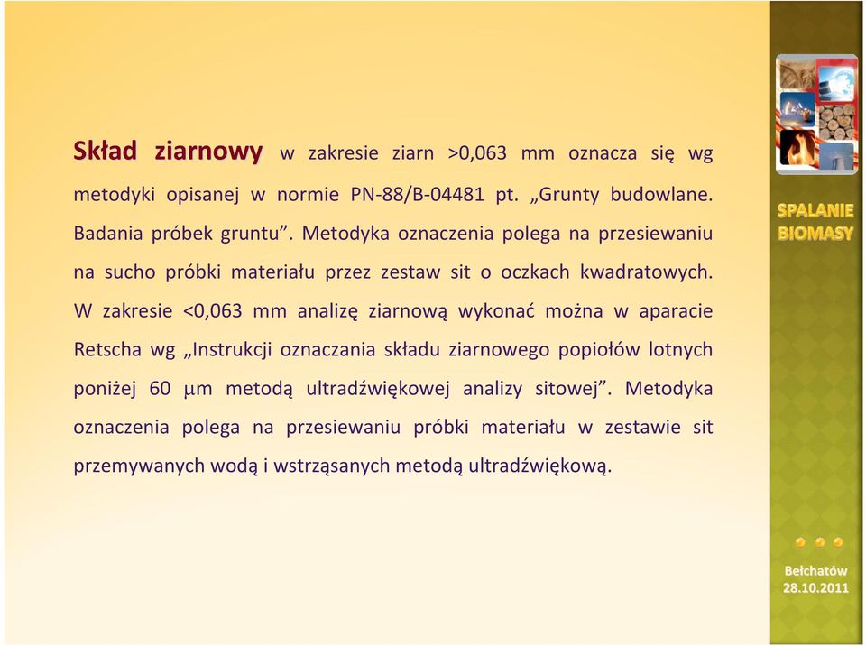 W zakresie <0,063 mm analizę ziarnową wykonać można w aparacie Retscha wg Instrukcji oznaczania składu ziarnowego popiołów lotnych poniżej 60
