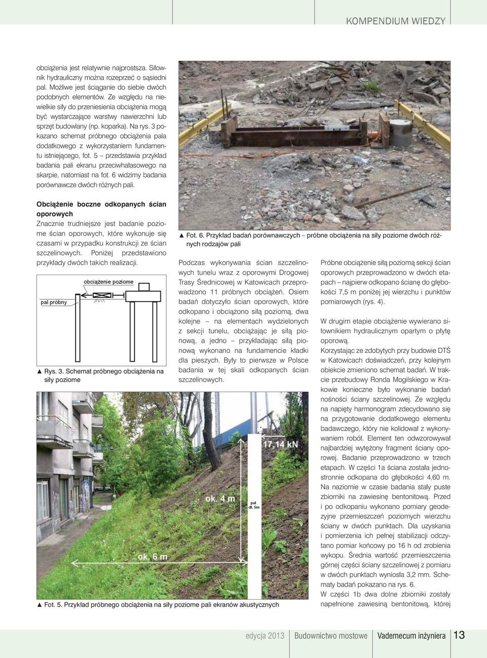 3 pokazano schemat próbnego obciążenia pala dodatkowego z wykorzystaniem fundamentu istniejącego, fot. 5 przedstawia przykład badania pali ekranu przeciwhałasowego na skarpie, natomiast na fot.