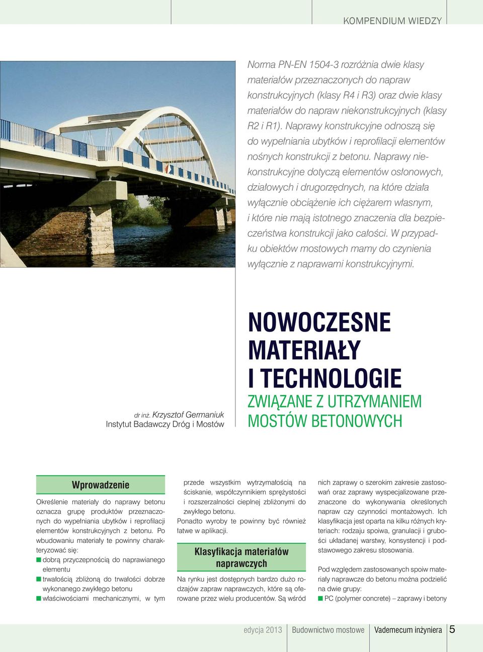 Naprawy niekonstrukcyjne dotyczą elementów osłonowych, działowych i drugorzędnych, na które działa wyłącznie obciążenie ich ciężarem własnym, i które nie mają istotnego znaczenia dla bezpieczeństwa
