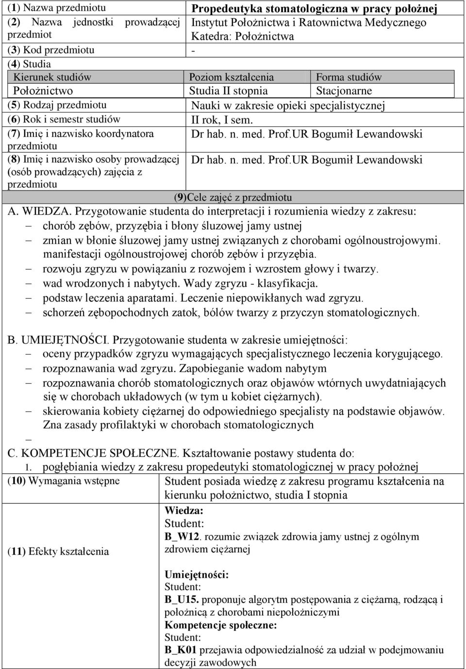 (7) Imię i nazwisko koordynatora przedmiotu Dr hab. n. med. Prof.UR Bogumił Lewandowski (8) Imię i nazwisko osoby prowadzącej Dr hab. n. med. Prof.UR Bogumił Lewandowski (osób prowadzących) zajęcia z przedmiotu (9)Cele zajęć z przedmiotu A.