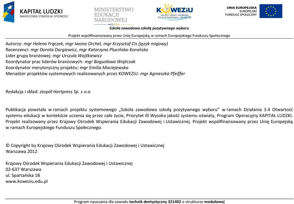 Maciejewska Menadżer projektów systemowych realizowanych przez KOWEZiU: mgr Agnieszka feiffer Redakcja i skład: zespół Hortpress Sp. z o.o. ublikacja powstała w ramach projektu systemowego Szkoła zawodowa szkołą pozytywnego wyboru w ramach Działania 3.