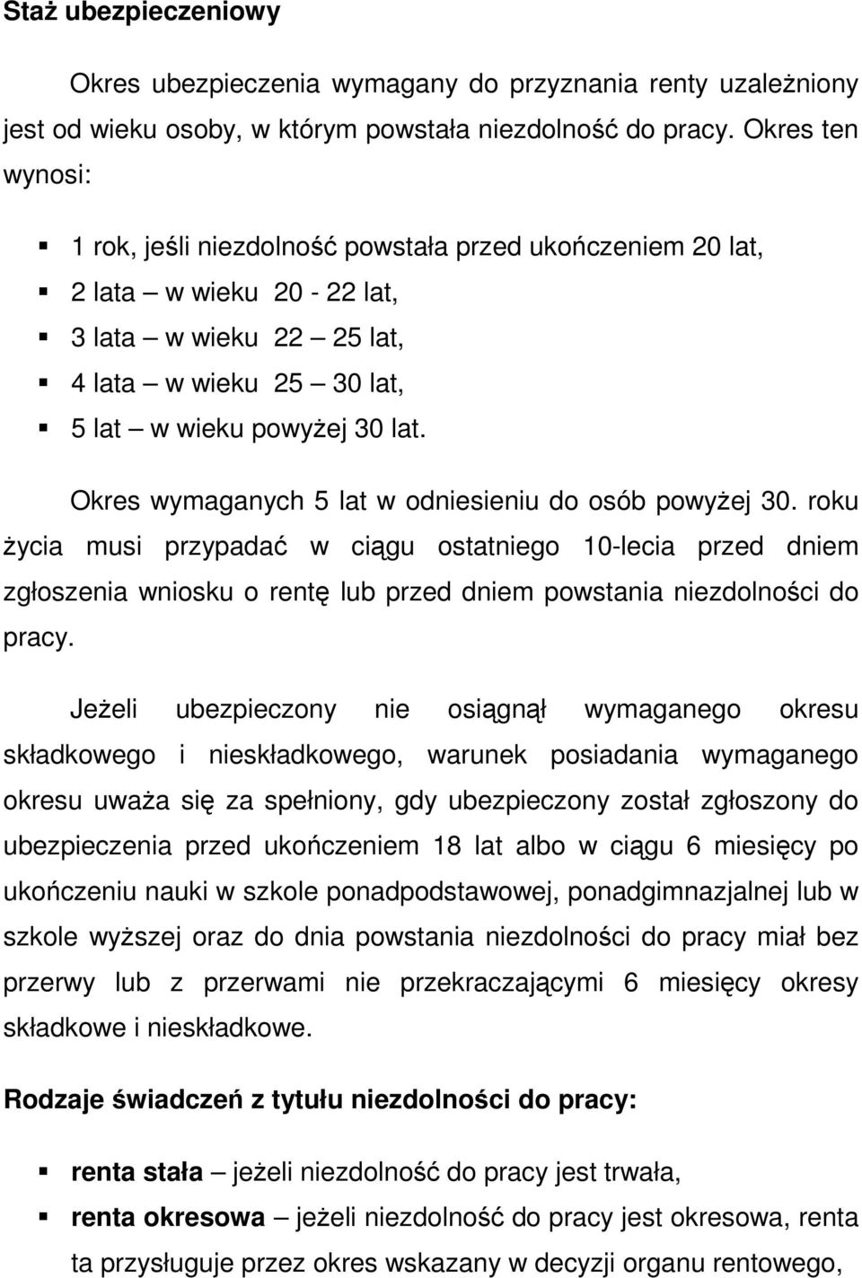 Okres wymaganych 5 lat w odniesieniu do osób powyżej 30. roku życia musi przypadać w ciągu ostatniego 10-lecia przed dniem zgłoszenia wniosku o rentę lub przed dniem powstania niezdolności do pracy.